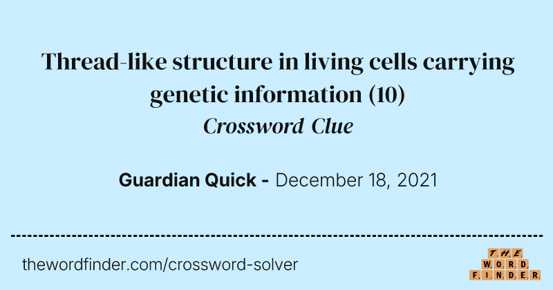 Thread-like structure in living cells carrying genetic information crossword clue image