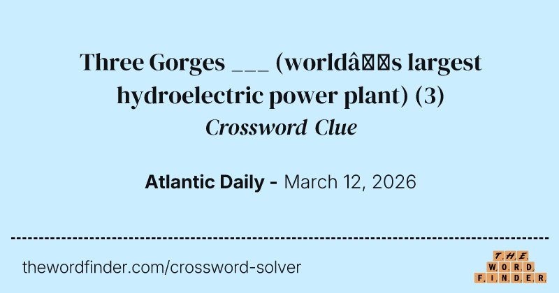 Three Gorges ___ (world’s largest hydroelectric power plant) crossword clue image