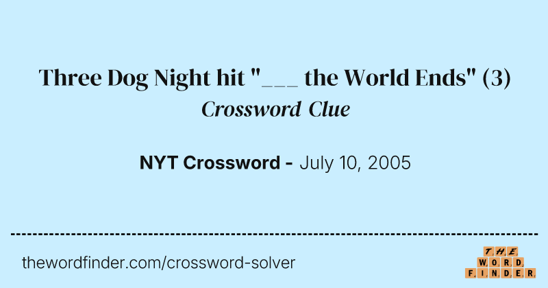 Three Dog Night hit "___ the World Ends" crossword clue image