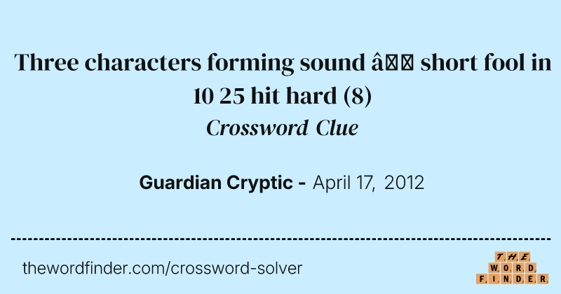 Three characters forming sound — short fool in 10 25 hit hard crossword clue image
