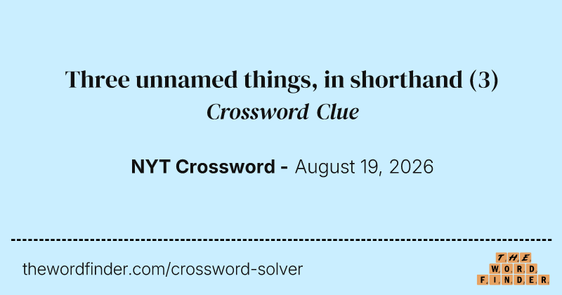 Three unnamed things, in shorthand crossword clue image