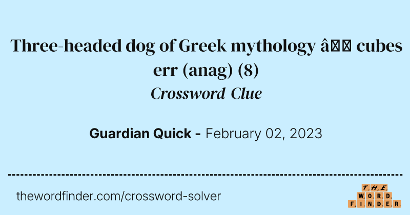 Three-headed dog of Greek mythology — cubes err (anag) crossword clue image