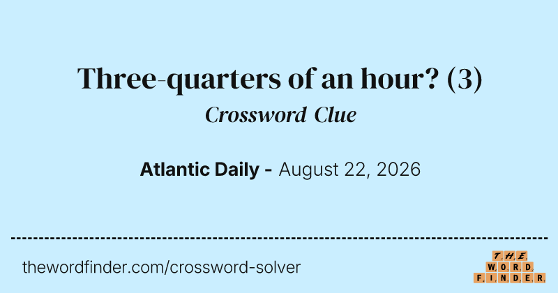 Three-quarters of an hour? crossword clue image