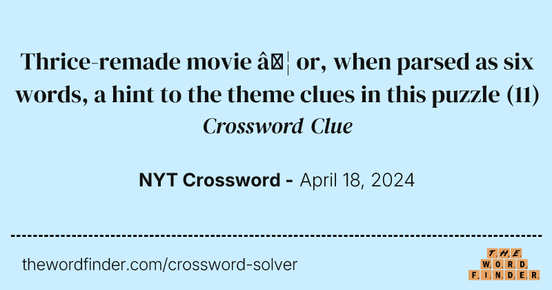 Thrice-remade movie … or, when parsed as six words, a hint to the theme clues in this puzzle crossword clue image