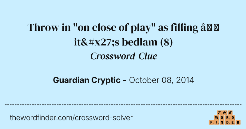 Throw in "on close of play" as filling — it's bedlam crossword clue image
