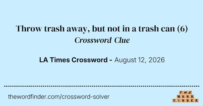 Throw trash away, but not in a trash can crossword clue image
