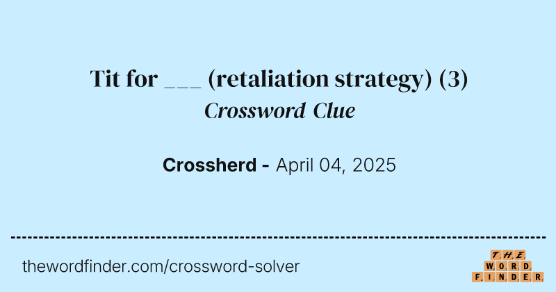Tit for ___ (retaliation strategy) crossword clue image