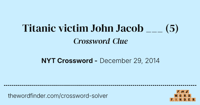 Titanic victim John Jacob ___ crossword clue image
