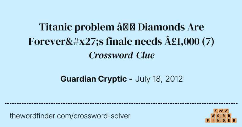Titanic problem — Diamonds Are Forever's finale needs £1,000 crossword clue image