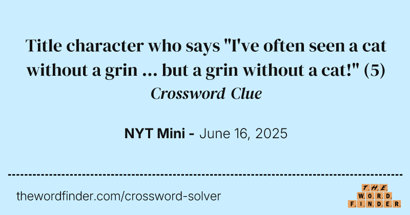 Title character who says "I've often seen a cat without a grin ... but a grin without a cat!" crossword clue image