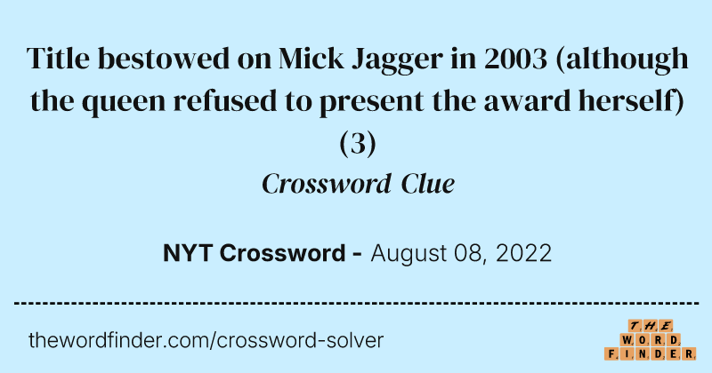 Title bestowed on Mick Jagger in 2003 (although the queen refused to present the award herself) crossword clue image