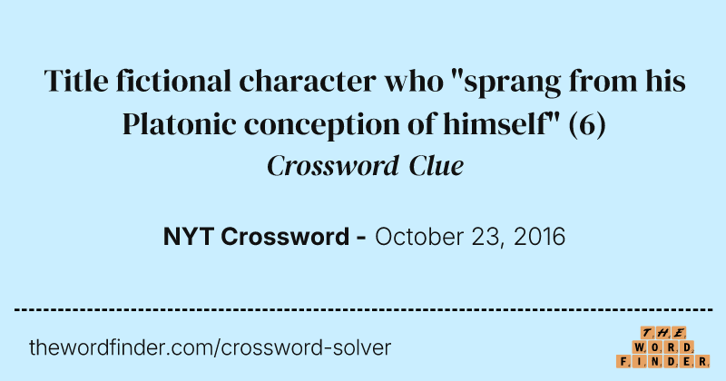 Title fictional character who "sprang from his Platonic conception of himself" crossword clue image