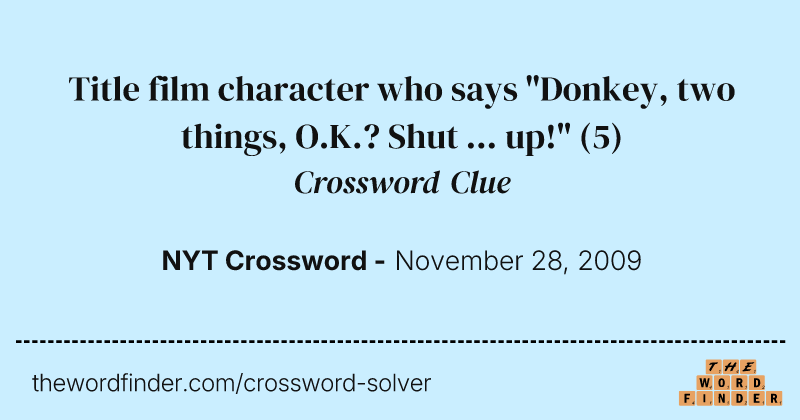 Title film character who says "Donkey, two things, O.K.? Shut ... up!" crossword clue image