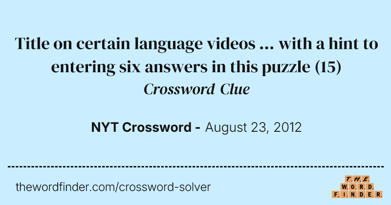 Title on certain language videos ... with a hint to entering six answers in this puzzle crossword clue image