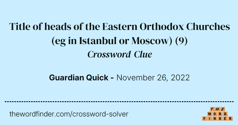 Title of heads of the Eastern Orthodox Churches (eg in Istanbul or Moscow) crossword clue image