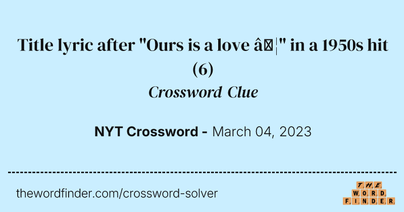 Title lyric after "Ours is a love …" in a 1950s hit crossword clue image