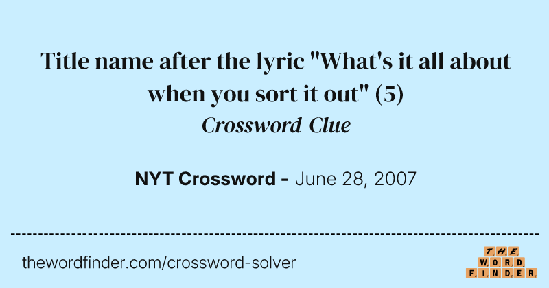 Title name after the lyric "What's it all about when you sort it out" crossword clue image