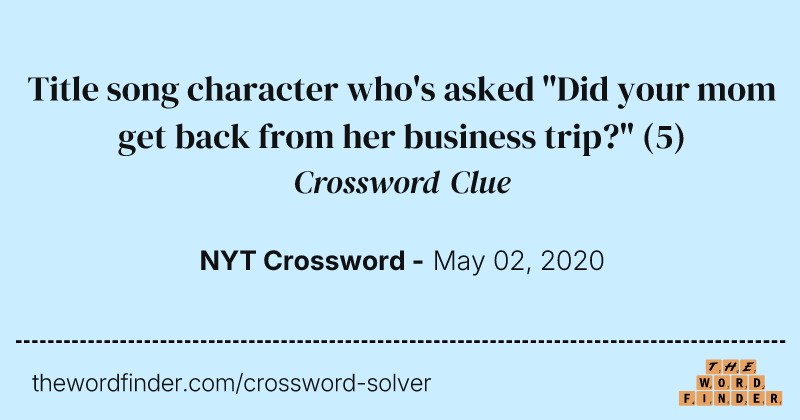 Title song character who's asked "Did your mom get back from her business trip?" crossword clue image