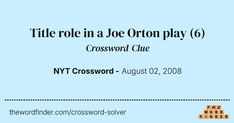 Title role in a Joe Orton play crossword clue image