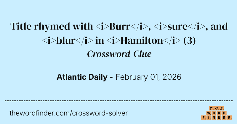 Title rhymed with <i>Burr</i>, <i>sure</i>, and <i>blur</i> in <i>Hamilton</i> crossword clue image