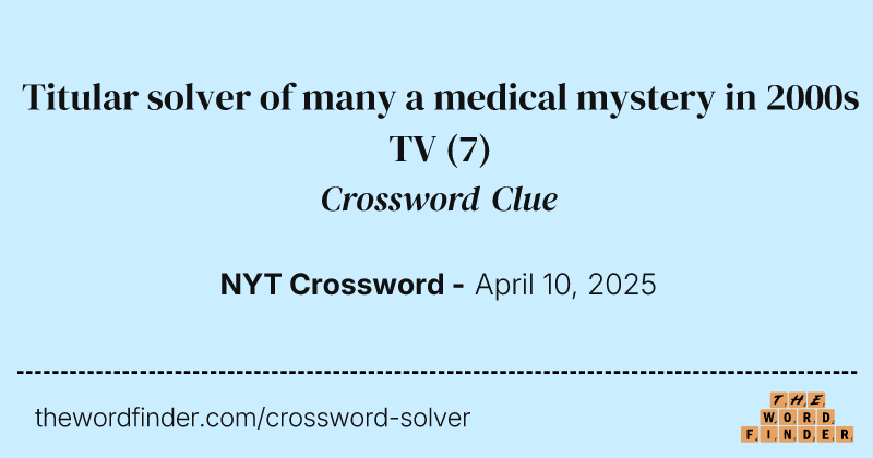 Titular solver of many a medical mystery in 2000s TV crossword clue image