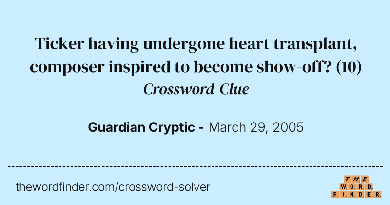 Ticker having undergone heart transplant, composer inspired to become show-off? crossword clue image