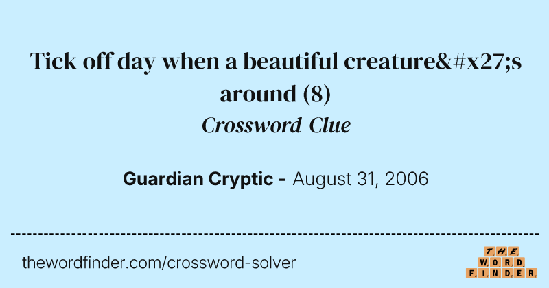 Tick off day when a beautiful creature's around crossword clue image