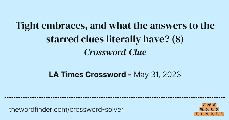 Tight embraces, and what the answers to the starred clues literally have? crossword clue image