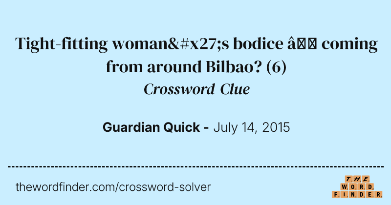 Tight-fitting woman's bodice — coming from around Bilbao? crossword clue image