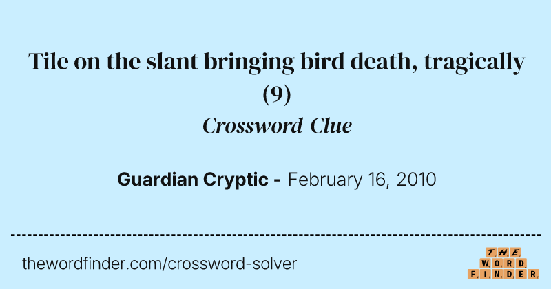 Tile on the slant bringing bird death, tragically crossword clue image