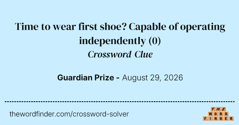 Time to wear first shoe? Capable of operating independently crossword clue image