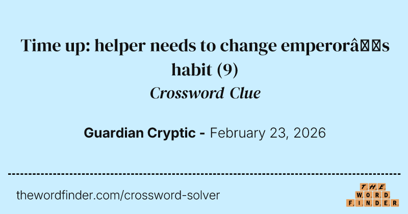 Time up: helper needs to change emperor’s habit crossword clue image