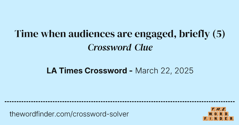 Time when audiences are engaged, briefly crossword clue image