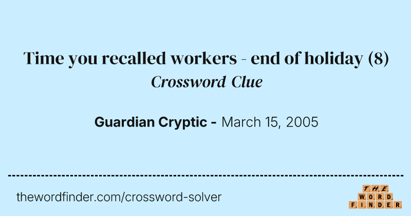 Time you recalled workers - end of holiday crossword clue image