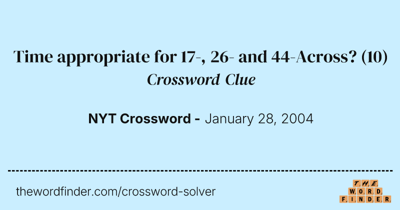 Time appropriate for 17-, 26- and 44-Across? crossword clue image