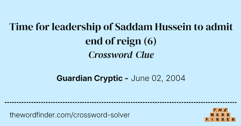 Time for leadership of Saddam Hussein to admit end of reign crossword clue image