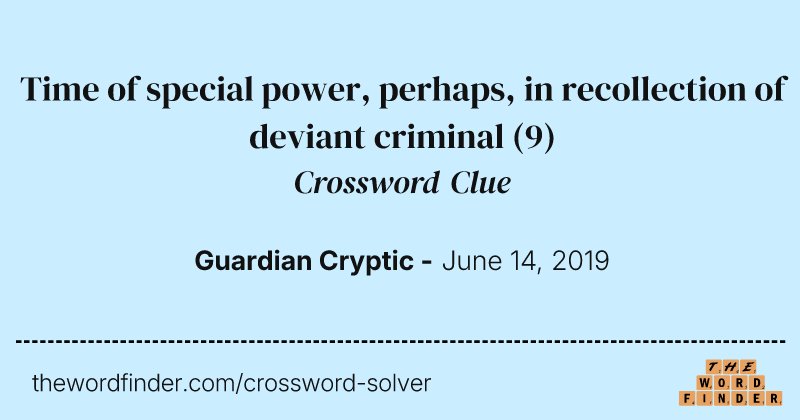 Time of special power, perhaps, in recollection of deviant criminal crossword clue image
