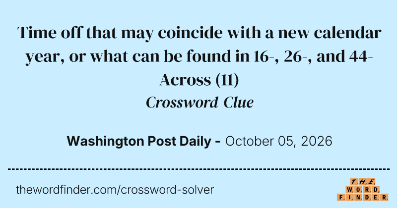 Time off that may coincide with a new calendar year, or what can be found in 16-, 26-, and 44-Across crossword clue image