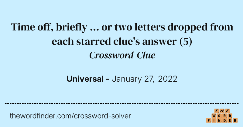 Time off, briefly ... or two letters dropped from each starred clue's answer crossword clue image