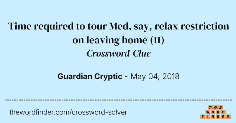 Time required to tour Med, say, relax restriction on leaving home crossword clue image