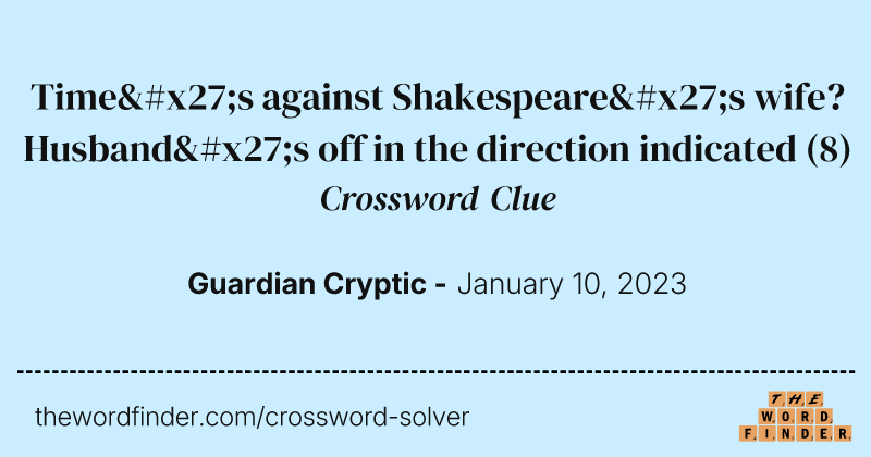 Time's against Shakespeare's wife? Husband's off in the direction indicated crossword clue image