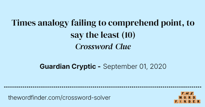 Times analogy failing to comprehend point, to say the least crossword clue image