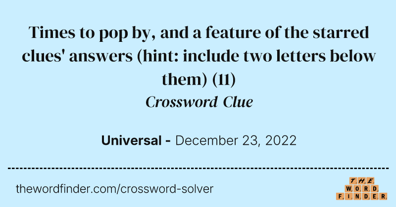 Times to pop by, and a feature of the starred clues' answers (hint: include two letters below them) crossword clue image
