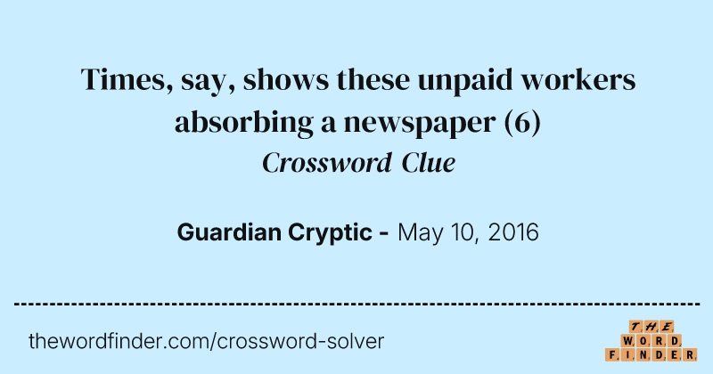Times, say, shows these unpaid workers absorbing a newspaper crossword clue image
