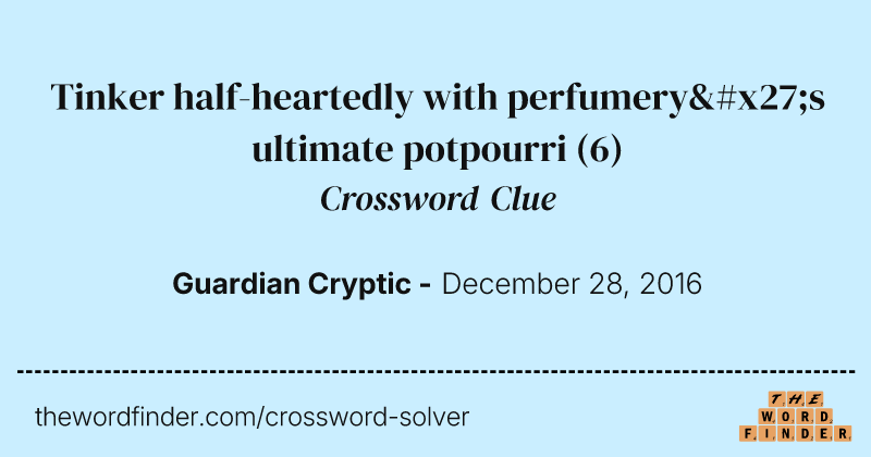 Tinker half-heartedly with perfumery's ultimate potpourri crossword clue image