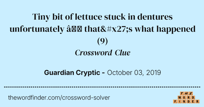 Tiny bit of lettuce stuck in dentures unfortunately — that's what happened crossword clue image