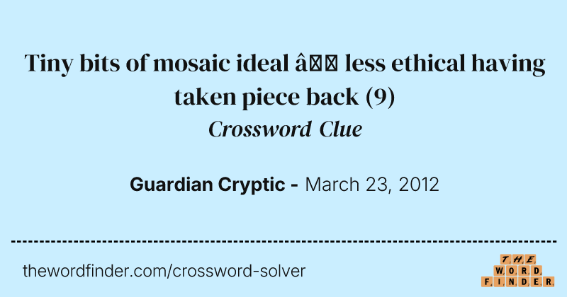 Tiny bits of mosaic ideal — less ethical having taken piece back crossword clue image