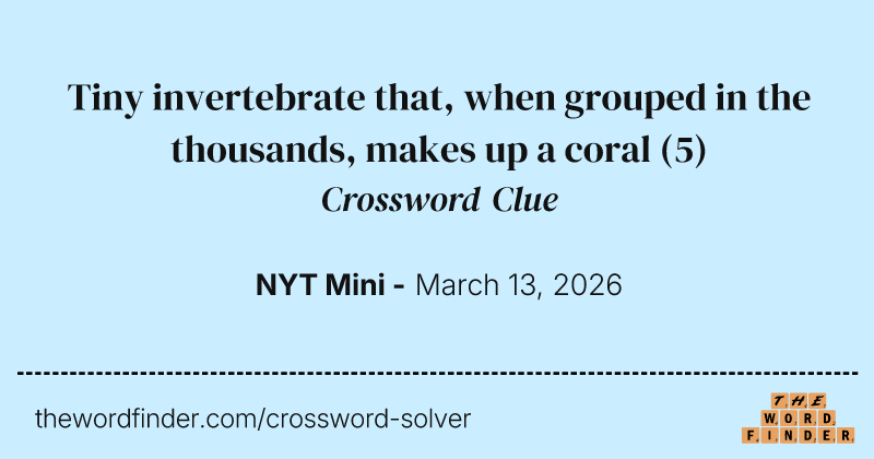 Tiny invertebrate that, when grouped in the thousands, makes up a coral crossword clue image