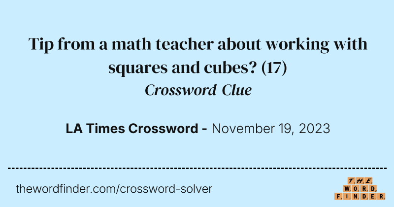 Tip from a math teacher about working with squares and cubes? crossword clue image