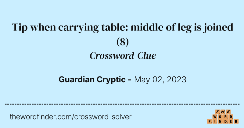 Tip when carrying table: middle of leg is joined crossword clue image